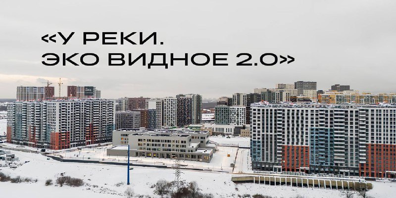 Завершение строительства жилого комплекса "У реки. Эко Видное 2.0"