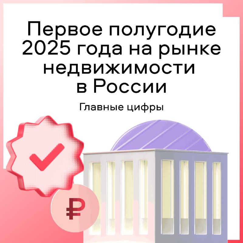 Итоги первого полугодия 2025 года на рынке недвижимости: основные тренды и прогнозы