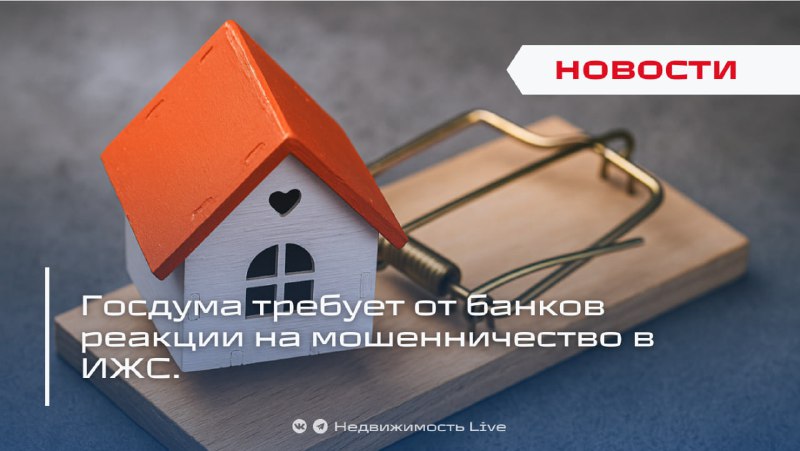 Госдума требует усиления контроля банков по борьбе с мошенничеством в ИЖС