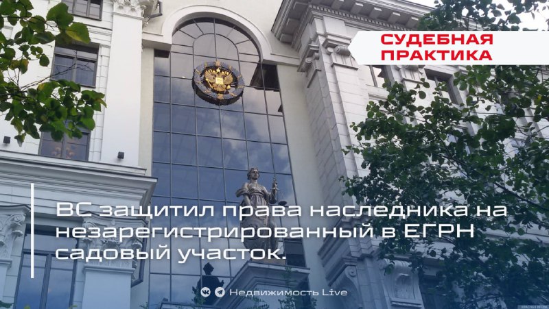 ВС подтвердил право наследника на незарегистрированный в ЕГРН садовый участок, возникшее до 1998 года