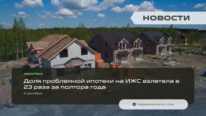 Резкий рост проблемной ипотеки в сегменте индивидуального жилищного строительства