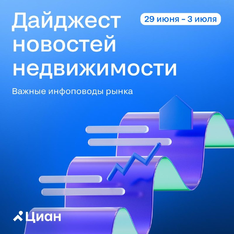 Новости рынка недвижимости: итоги недели с 29 июня по 3 июля