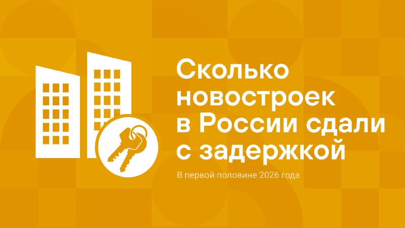 Задержки сдачи новостроек в России: что показали данные ЕРЗ за 2026 год